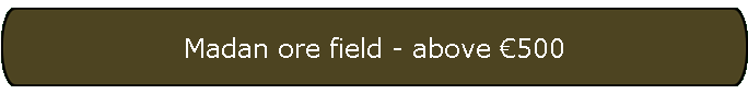 Madan ore field - above �500